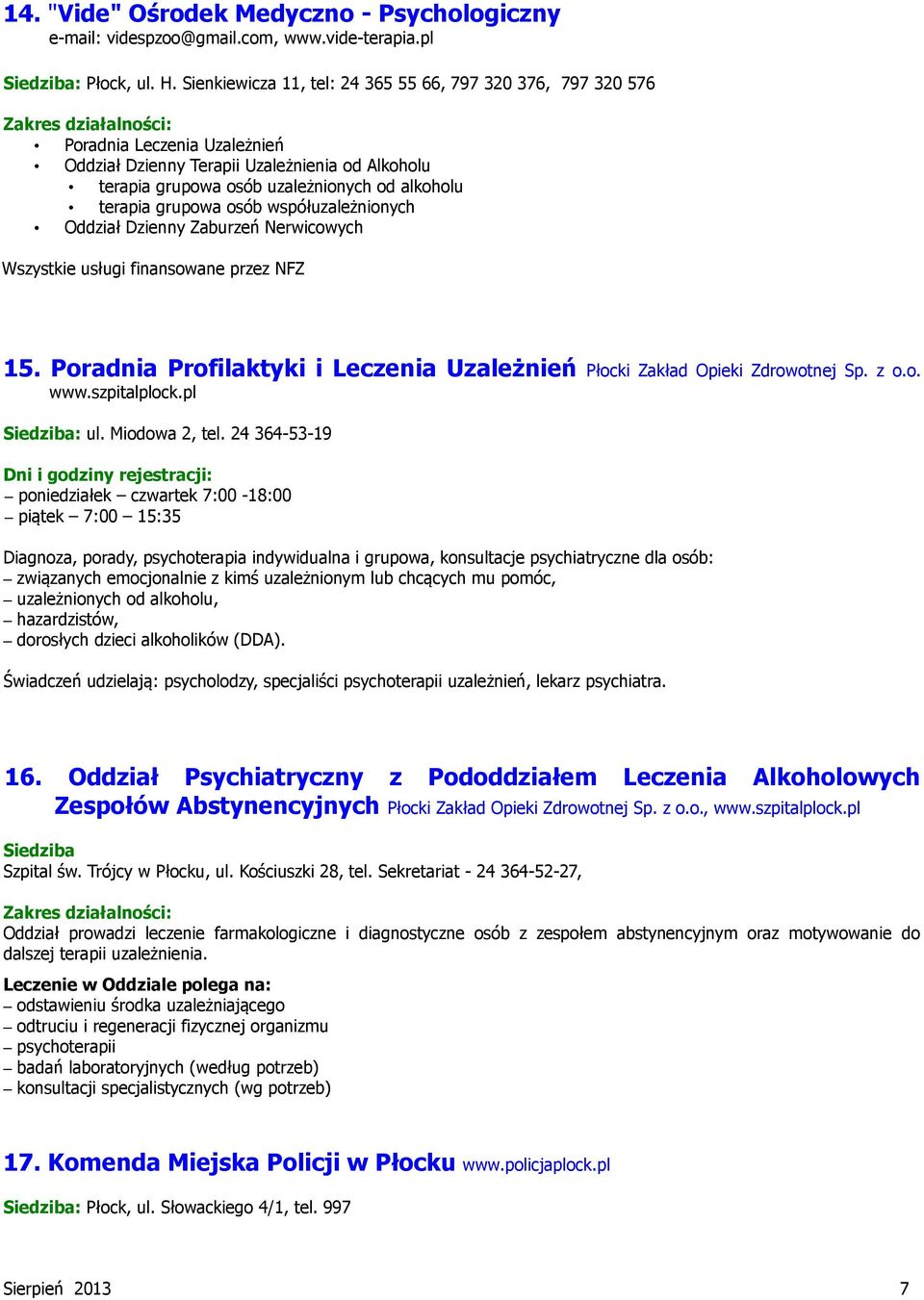 grupowa osób współuzależnionych Oddział Dzienny Zaburzeń Nerwicowych Wszystkie usługi finansowane przez NFZ 15. Poradnia Profilaktyki i Leczenia Uzależnień Płocki Zakład Opieki Zdrowotnej Sp. z o.o. www.