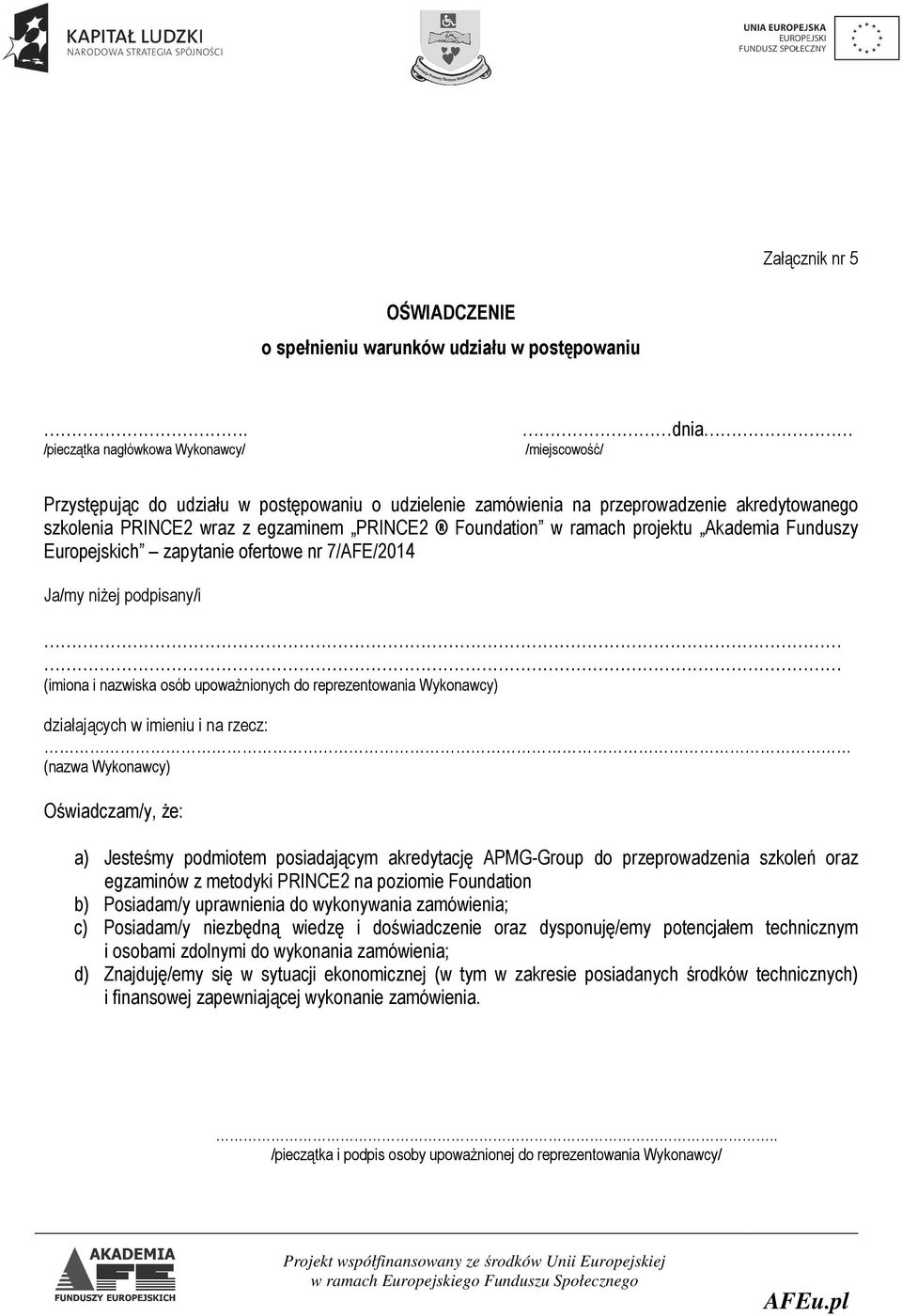 Foundation w ramach projektu Akademia Funduszy Europejskich zapytanie ofertowe nr 7/AFE/2014 Ja/my niżej podpisany/i (imiona i nazwiska osób upoważnionych do reprezentowania Wykonawcy) działających w