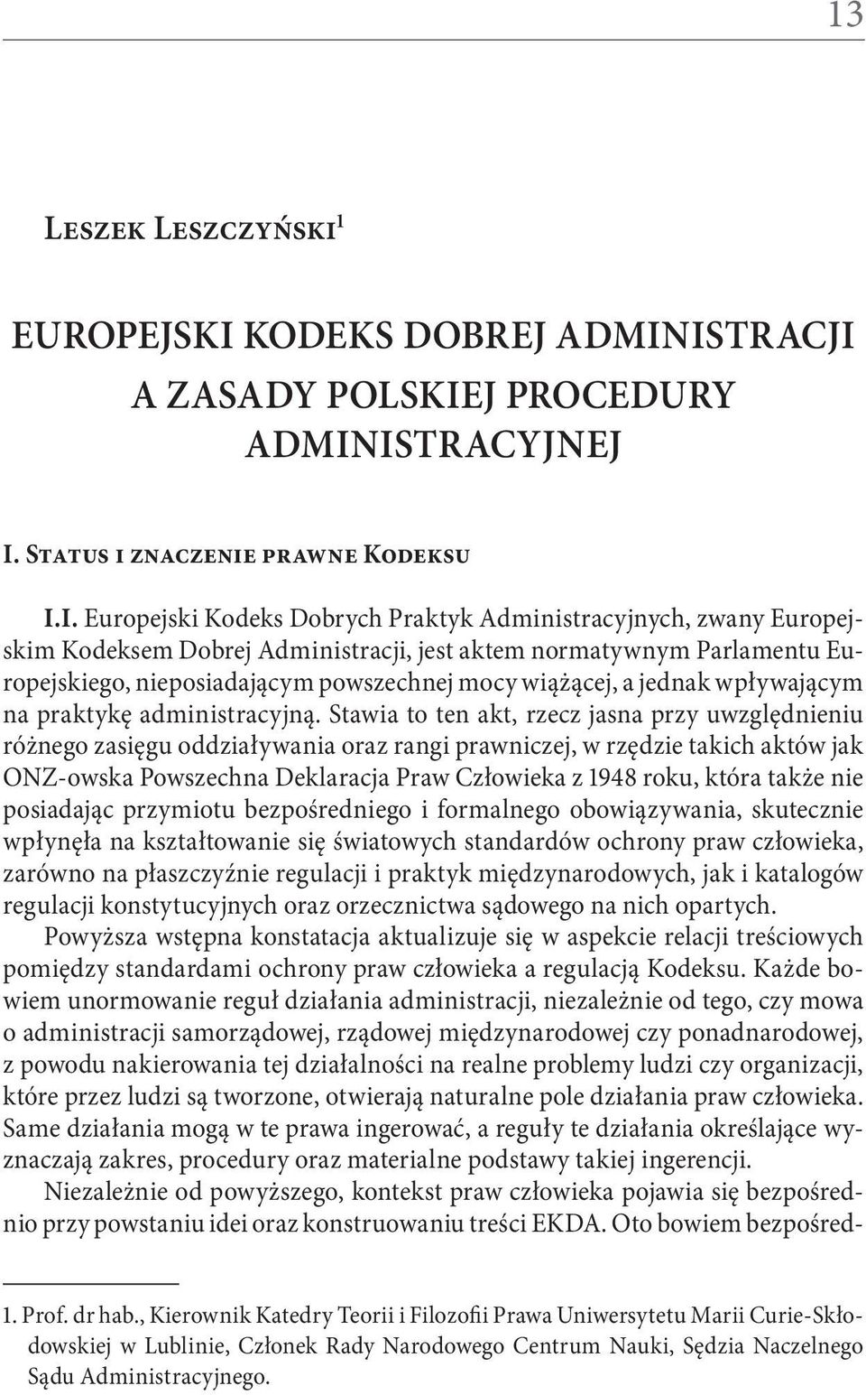 I. Europejski Kodeks Dobrych Praktyk Administracyjnych, zwany Europejskim Kodeksem Dobrej Administracji, jest aktem normatywnym Parlamentu Europejskiego, nieposiadającym powszechnej mocy wiążącej, a