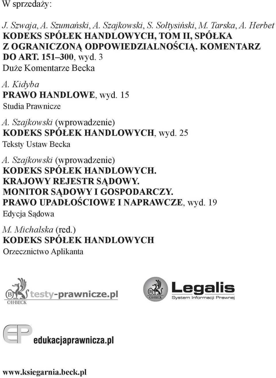 Kidyba PRAWO HANDLOWE, wyd. 15 Studia Prawnicze A. Szajkowski (wprowadzenie) KODEKS SPÓŁEK HANDLOWYCH, wyd. 25 Teksty Ustaw Becka A.