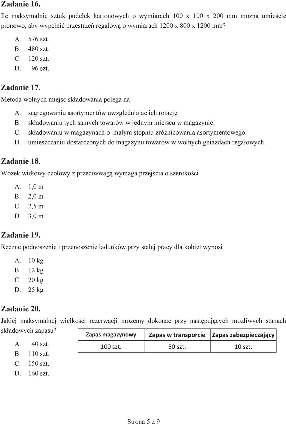 C. składowaniu w magazynach o małym stopniu zróżnicowania asortymentowego. D. umieszczaniu dostarczonych do magazynu towarów w wolnych gniazdach regałowych. Zadanie 18.