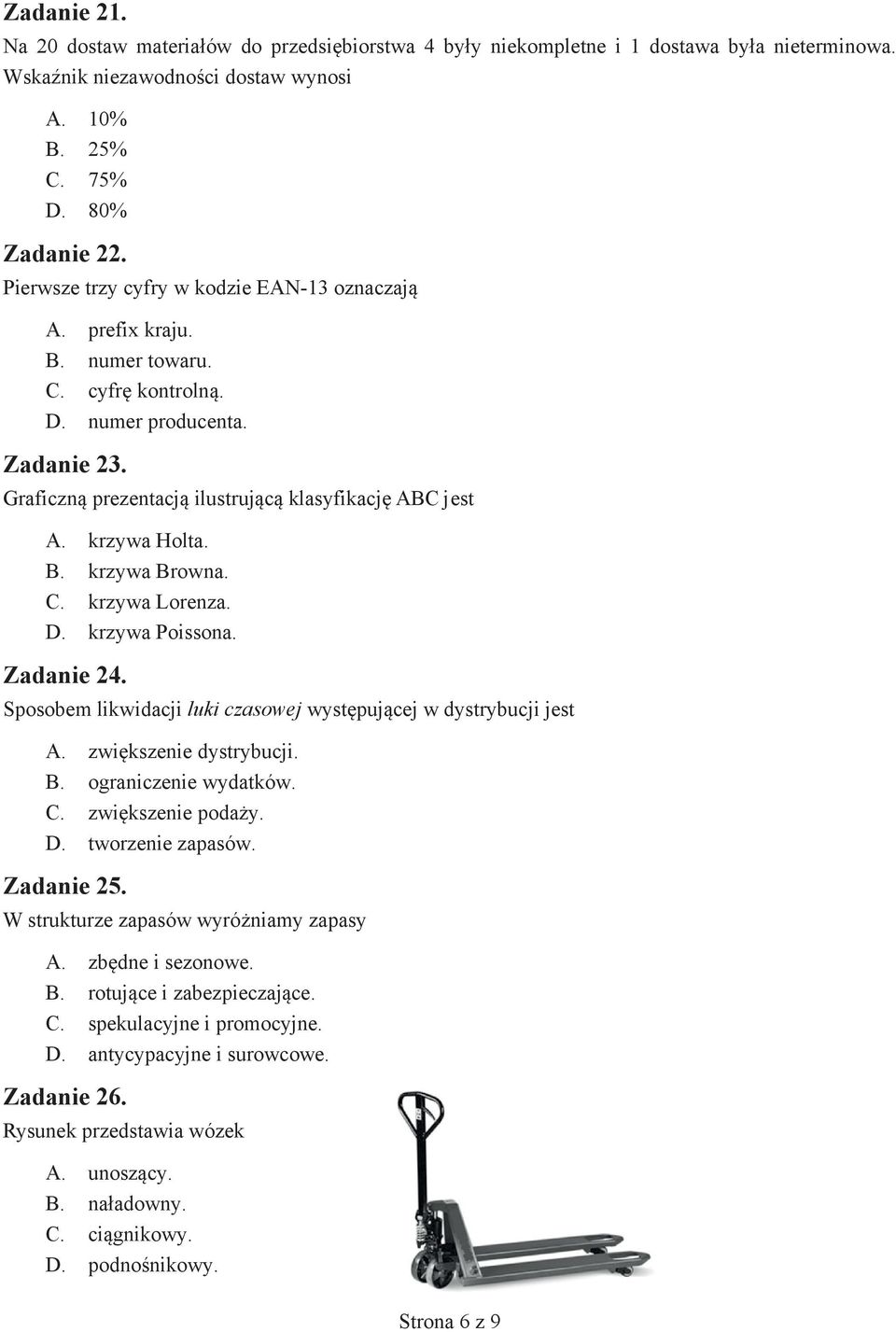 krzywa Holta. B. krzywa Browna. C. krzywa Lorenza. D. krzywa Poissona. Zadanie 24. Sposobem likwidacji luki czasowej występującej w dystrybucji jest A. zwiększenie dystrybucji. B. ograniczenie wydatków.