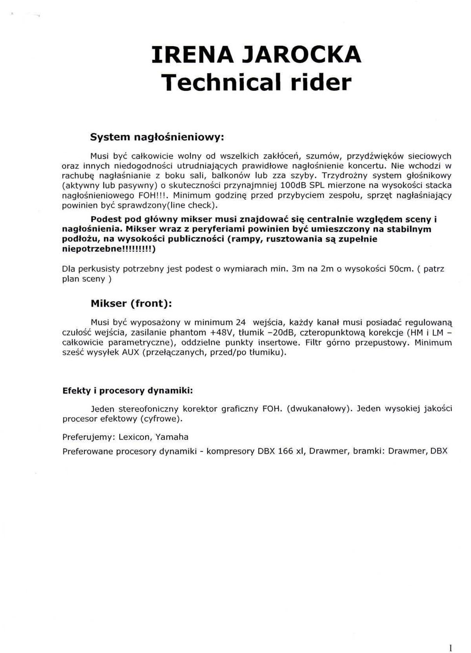 Trzydrożny system głośnikowy (aktywny lub pasywny) o skuteczności przynajmniej loodb SPL mierzone na wysokości stacka nagłośnieniowego FOH!
