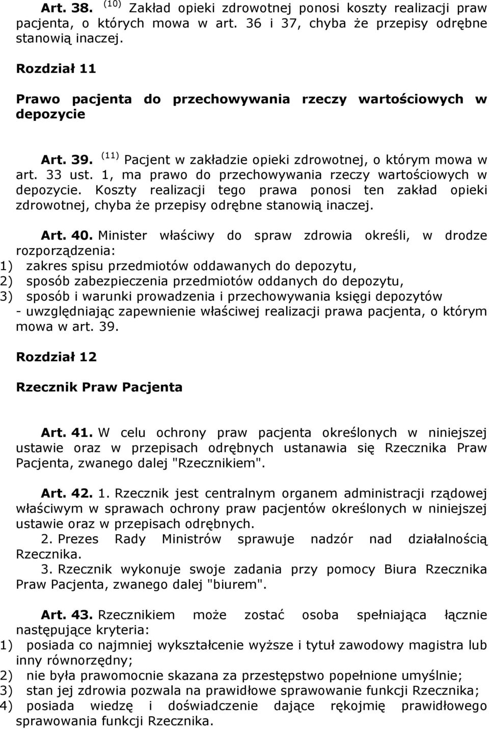 1, ma prawo do przechowywania rzeczy wartościowych w depozycie. Koszty realizacji tego prawa ponosi ten zakład opieki zdrowotnej, chyba Ŝe przepisy odrębne stanowią inaczej. Art. 40.