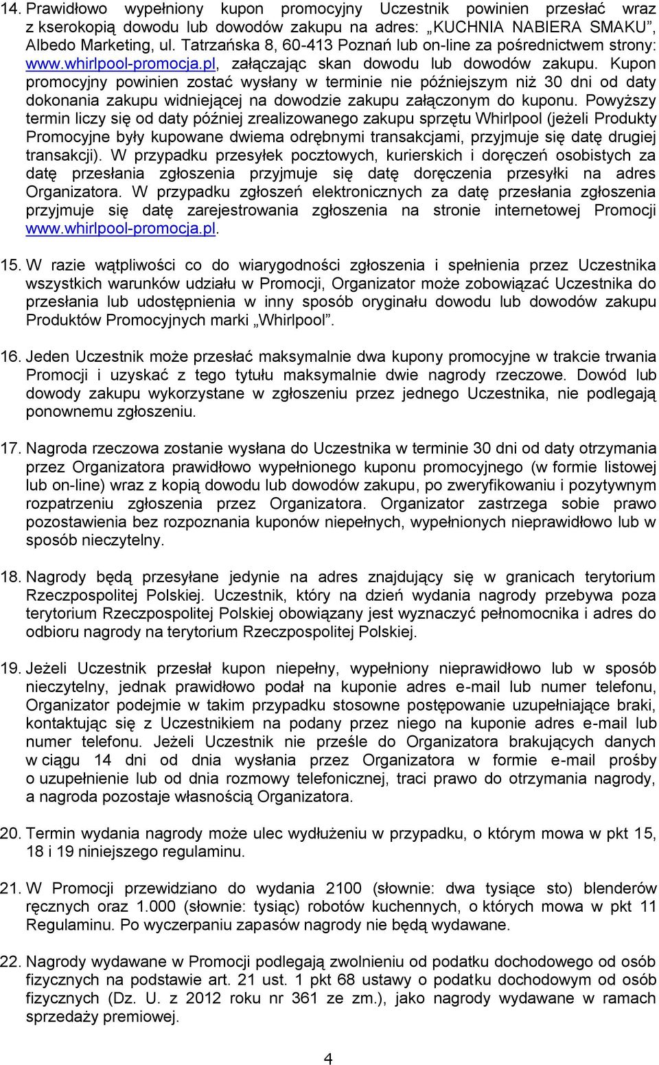 Kupon promocyjny powinien zostać wysłany w terminie nie późniejszym niż 30 dni od daty dokonania zakupu widniejącej na dowodzie zakupu załączonym do kuponu.