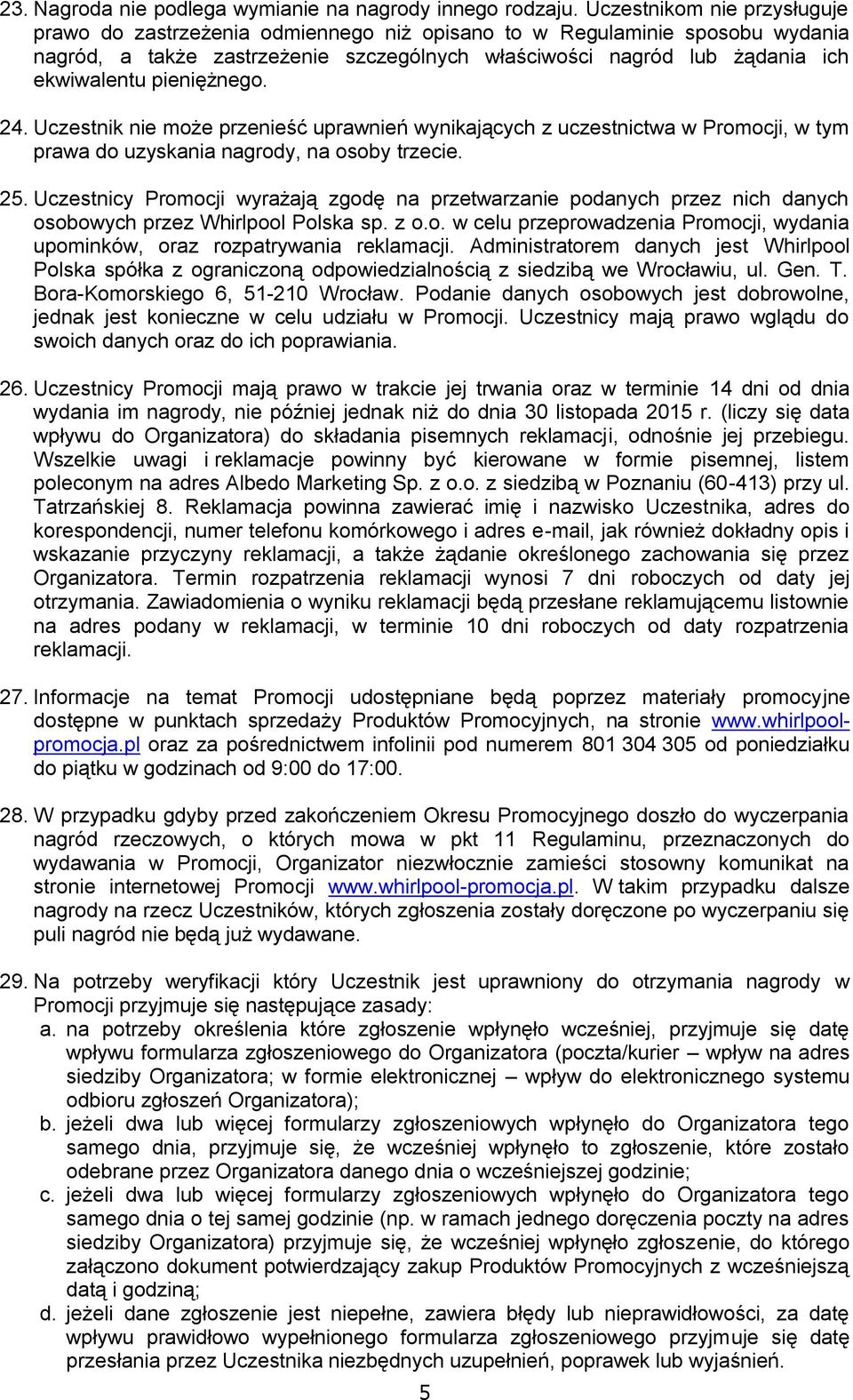 pieniężnego. 24. Uczestnik nie może przenieść uprawnień wynikających z uczestnictwa w Promocji, w tym prawa do uzyskania nagrody, na osoby trzecie. 25.
