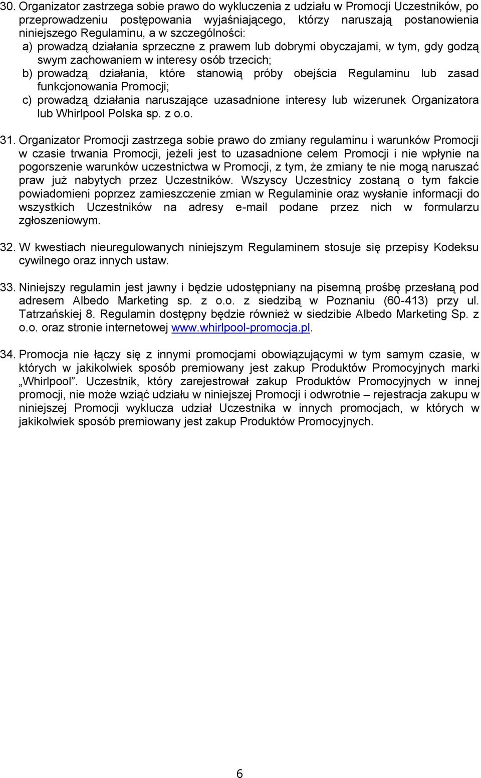 Regulaminu lub zasad funkcjonowania Promocji; c) prowadzą działania naruszające uzasadnione interesy lub wizerunek Organizatora lub Whirlpool Polska sp. z o.o. 31.