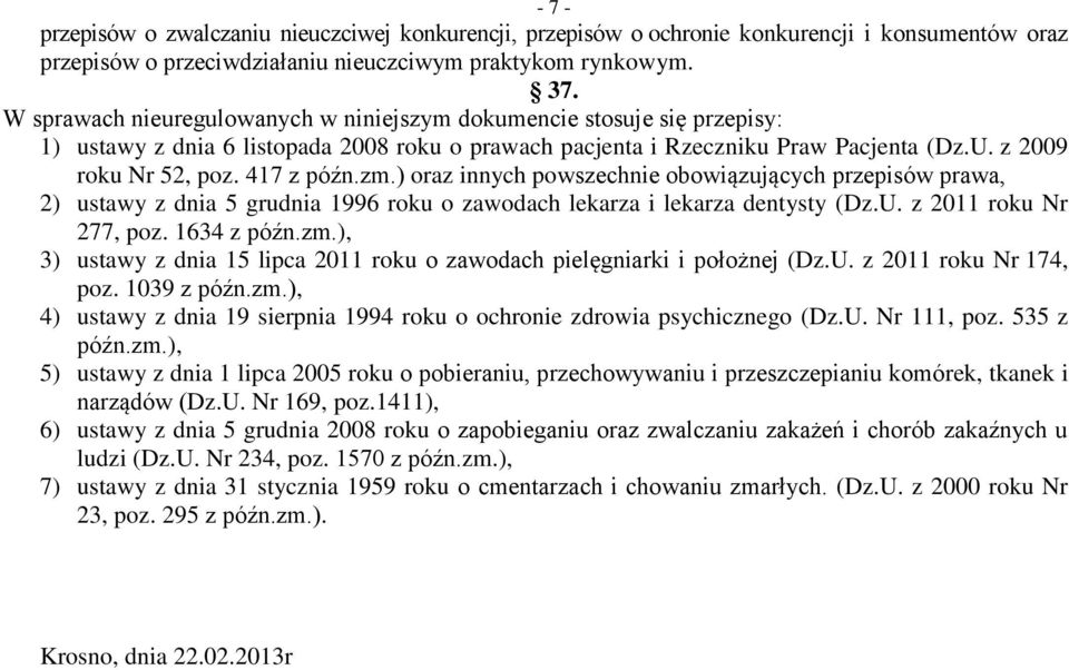 zm.) oraz innych powszechnie obowiązujących przepisów prawa, 2) ustawy z dnia 5 grudnia 1996 roku o zawodach lekarza i lekarza dentysty (Dz.U. z 2011 roku Nr 277, poz. 1634 z późn.zm.), 3) ustawy z dnia 15 lipca 2011 roku o zawodach pielęgniarki i położnej (Dz.