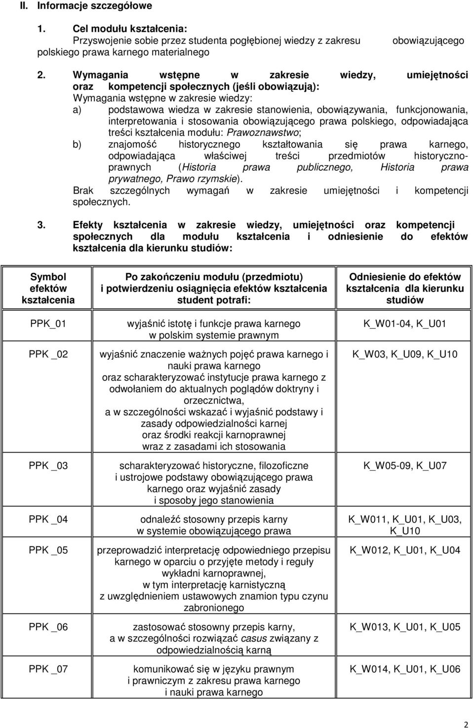 funkcjonowania, interpretowania i stosowania obowiązującego prawa polskiego, odpowiadająca treści modułu: Prawoznawstwo; b) znajomość historycznego kształtowania się prawa karnego, odpowiadająca