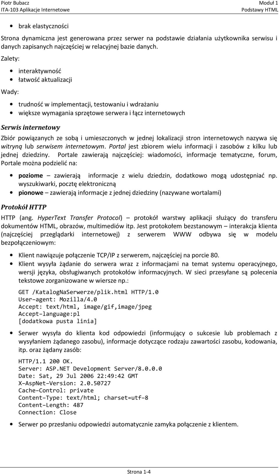 Zalety: interaktywność łatwość aktualizacji Wady: trudność w implementacji, testowaniu i wdrażaniu większe wymagania sprzętowe serwera i łącz internetowych Serwis internetowy Zbiór powiązanych ze