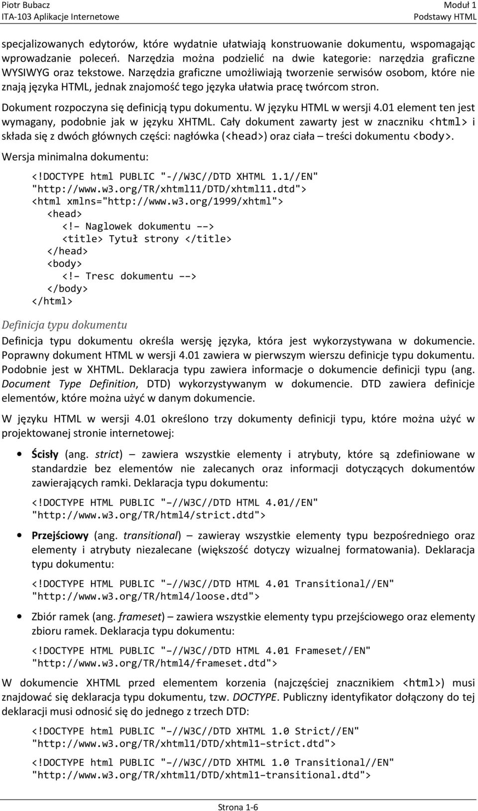 Narzędzia graficzne umożliwiają tworzenie serwisów osobom, które nie znają języka HTML, jednak znajomość tego języka ułatwia pracę twórcom stron. Dokument rozpoczyna się definicją typu dokumentu.