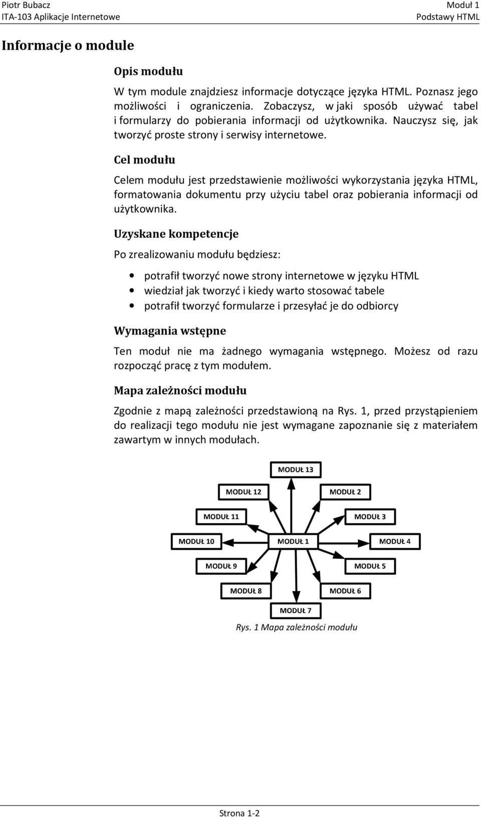 Cel modułu Celem modułu jest przedstawienie możliwości wykorzystania języka HTML, formatowania dokumentu przy użyciu tabel oraz pobierania informacji od użytkownika.