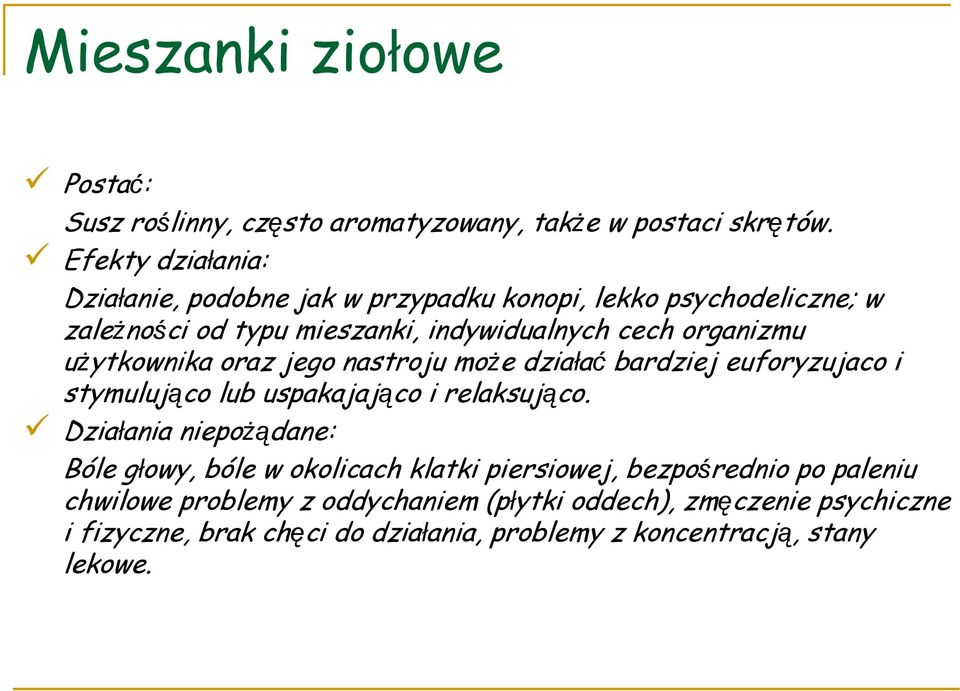 użytkownika oraz jego nastroju może działać bardziej euforyzujaco i stymulująco lub uspakajająco i relaksująco.