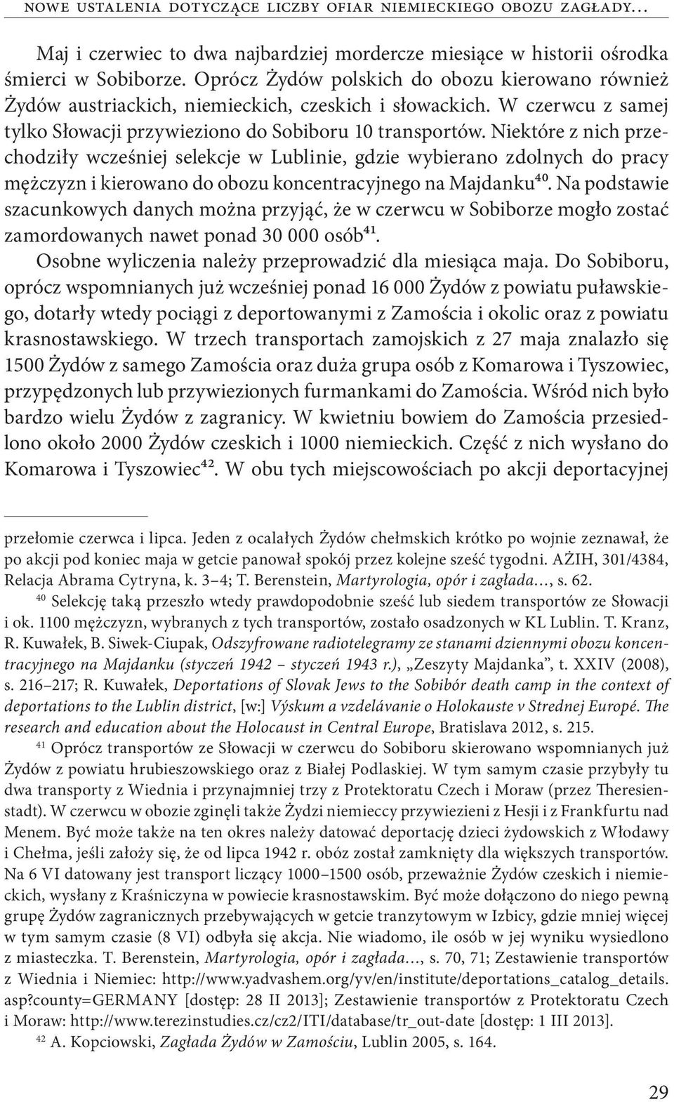 Niektóre z nich przechodziły wcześniej selekcje w Lublinie, gdzie wybierano zdolnych do pracy mężczyzn i kierowano do obozu koncentracyjnego na Majdanku40.