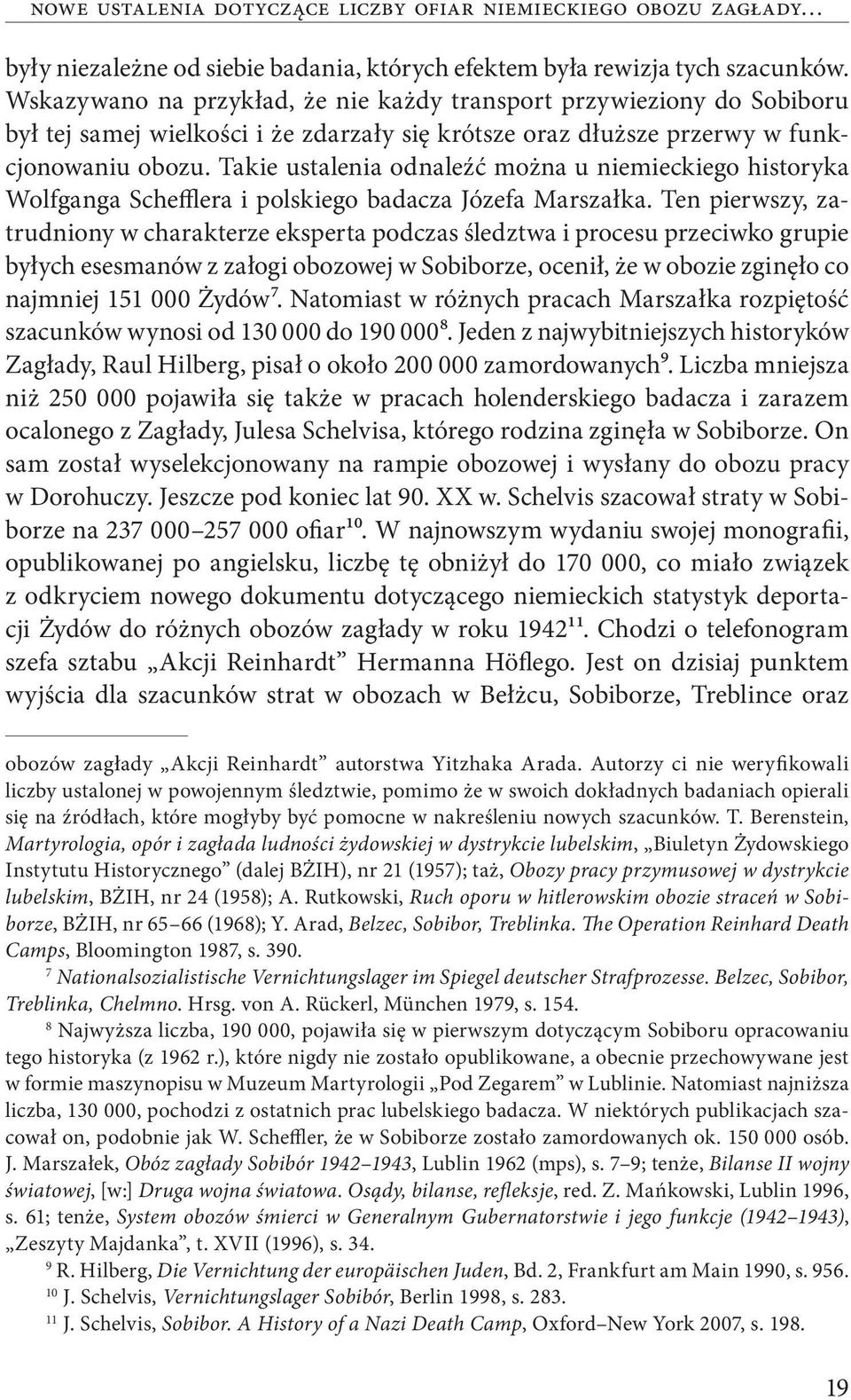 Takie ustalenia odnaleźć można u niemieckiego historyka Wolfganga Schefflera i polskiego badacza Józefa Marszałka.