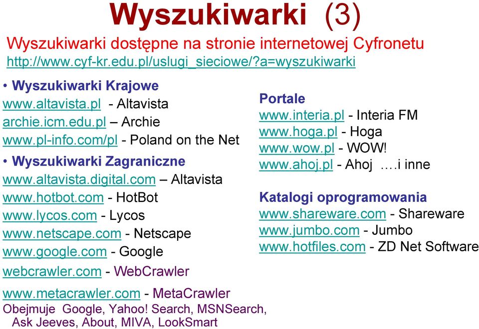 com - Netscape www.google.com - Google webcrawler.com - WebCrawler www.metacrawler.com - MetaCrawler Obejmuje Google, Yahoo!