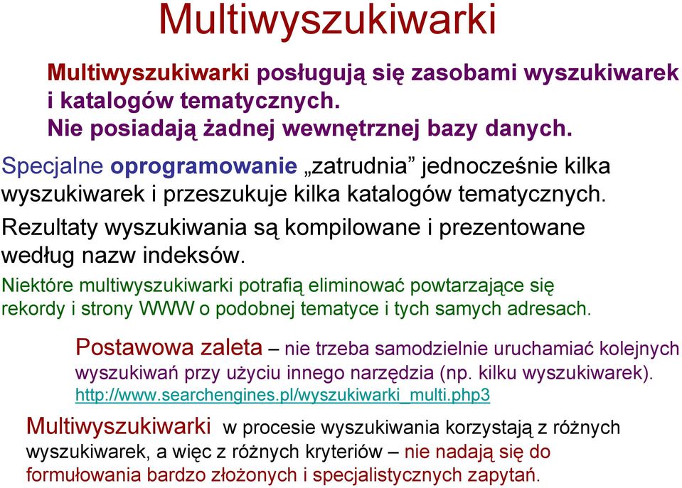 Niektóre multiwyszukiwarki potrafią eliminować powtarzające się rekordy i strony WWW o podobnej tematyce i tych samych adresach.