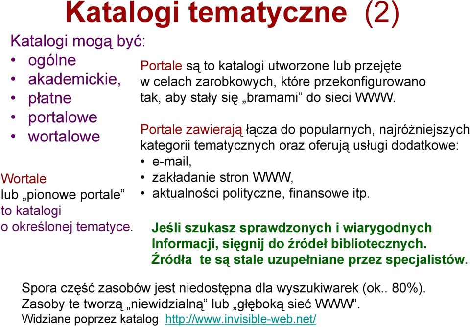 Portale zawierają łącza do popularnych, najróżniejszych kategorii tematycznych oraz oferują usługi dodatkowe: e-mail, zakładanie stron WWW, aktualności polityczne, finansowe itp.