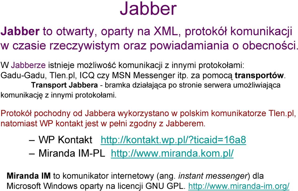 Transport Jabbera - bramka działająca po stronie serwera umożliwiająca komunikację z innymi protokołami. Protokół pochodny od Jabbera wykorzystano w polskim komunikatorze Tlen.