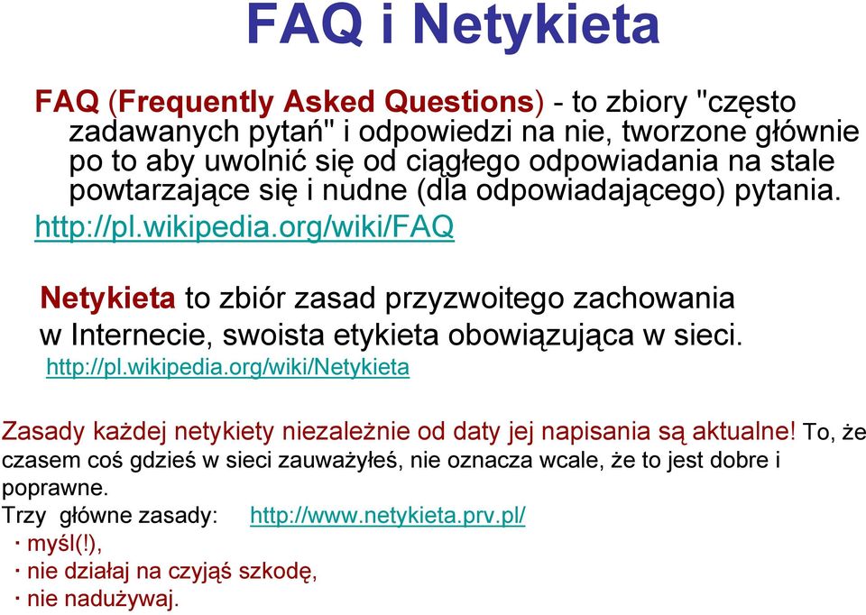 org/wiki/faq Netykieta to zbiór zasad przyzwoitego zachowania w Internecie, swoista etykieta obowiązująca w sieci. http://pl.wikipedia.