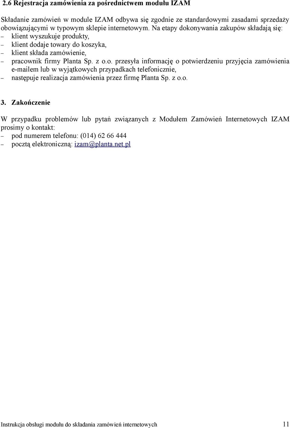 z o.o. 3. Zakończenie W przypadku problemów lub pytań związanych z Modułem Zamówień Internetowych IZAM prosimy o kontakt: pod numerem telefonu: (014) 62 66 444 pocztą elektroniczną: izam@planta.