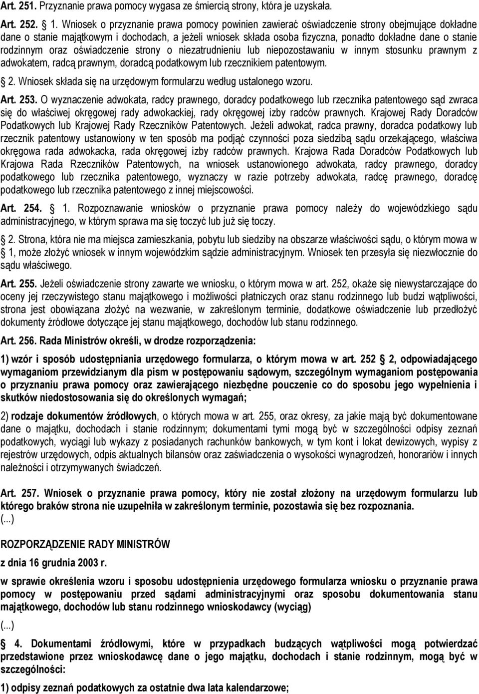 stanie rodzinnym oraz oświadczenie strony o niezatrudnieniu lub niepozostawaniu w innym stosunku prawnym z adwokatem, radcą prawnym, doradcą podatkowym lub rzecznikiem patentowym. 2.