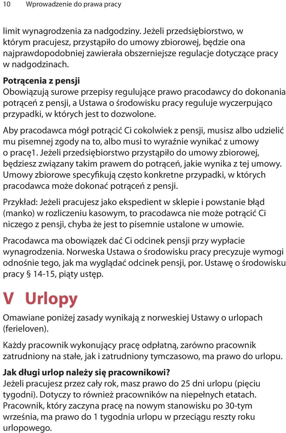 Potrącenia z pensji Obowiązują surowe przepisy regulujące prawo pracodawcy do dokonania potrąceń z pensji, a Ustawa o środowisku pracy reguluje wyczerpująco przypadki, w których jest to dozwolone.