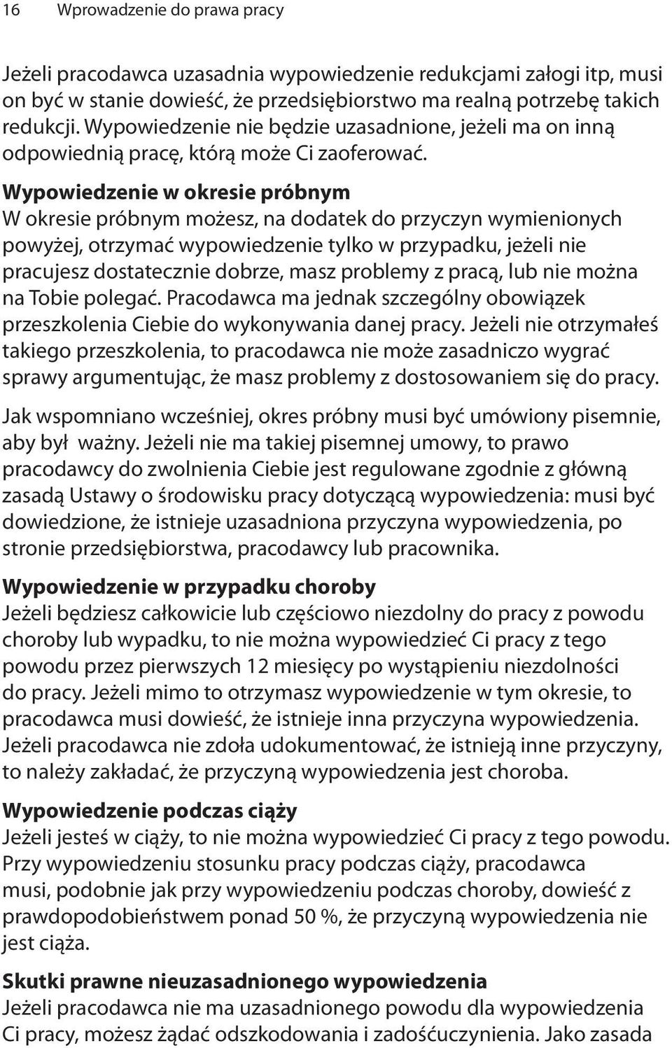Wypowiedzenie w okresie próbnym W okresie próbnym możesz, na dodatek do przyczyn wymienionych powyżej, otrzymać wypowiedzenie tylko w przypadku, jeżeli nie pracujesz dostatecznie dobrze, masz