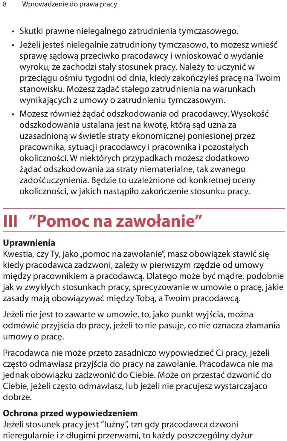Należy to uczynić w przeciągu ośmiu tygodni od dnia, kiedy zakończyłeś pracę na Twoim stanowisku. Możesz żądać stałego zatrudnienia na warunkach wynikających z umowy o zatrudnieniu tymczasowym.