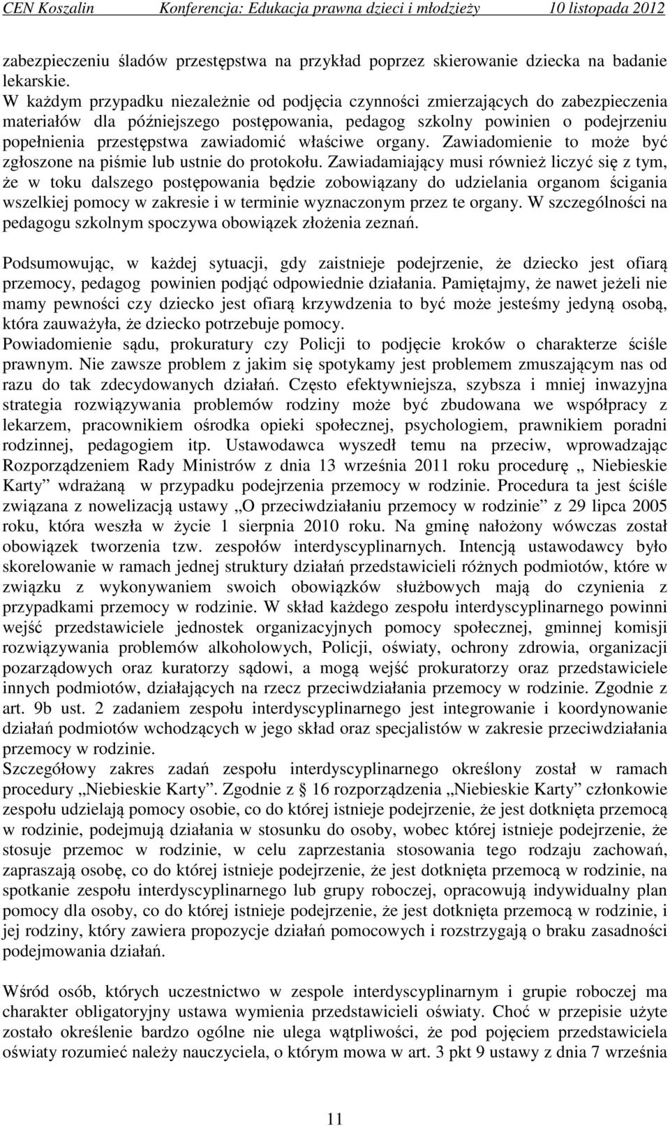 zawiadomić właściwe organy. Zawiadomienie to może być zgłoszone na piśmie lub ustnie do protokołu.