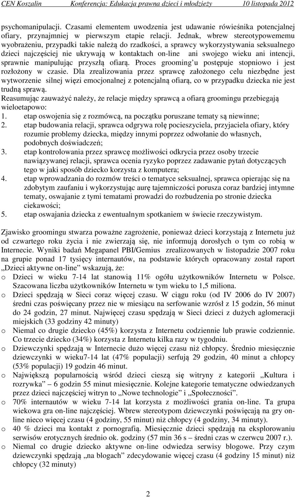 intencji, sprawnie manipulując przyszłą ofiarą. Proces grooming u postępuje stopniowo i jest rozłożony w czasie.