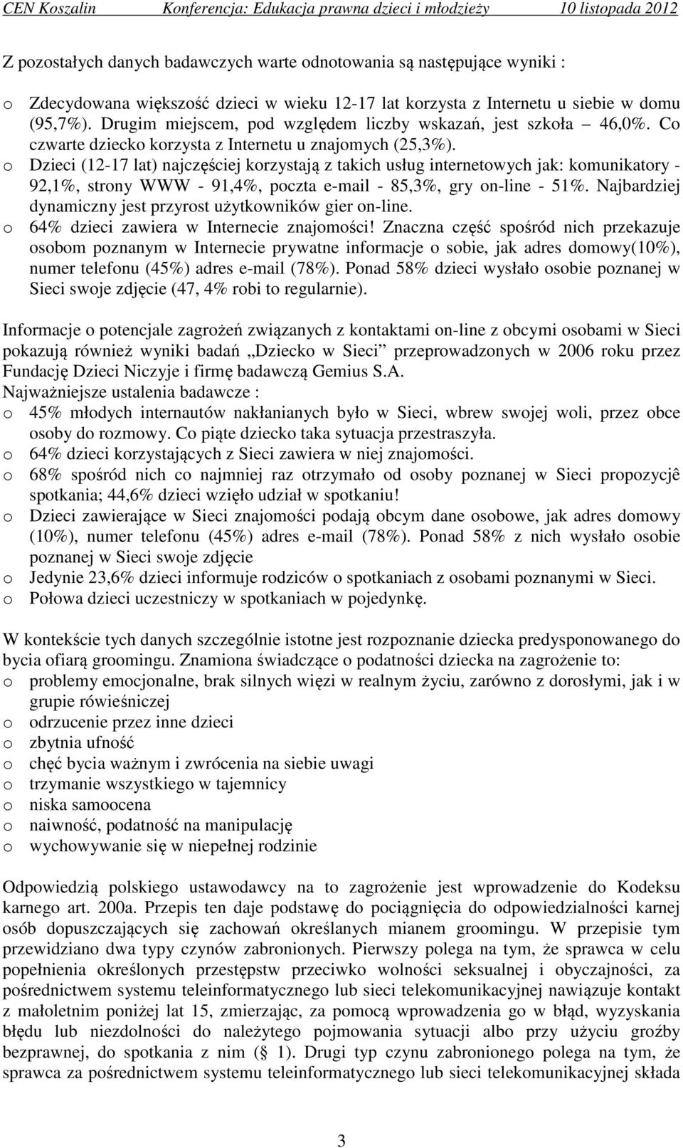 o Dzieci (12-17 lat) najczęściej korzystają z takich usług internetowych jak: komunikatory - 92,1%, strony WWW - 91,4%, poczta e-mail - 85,3%, gry on-line - 51%.