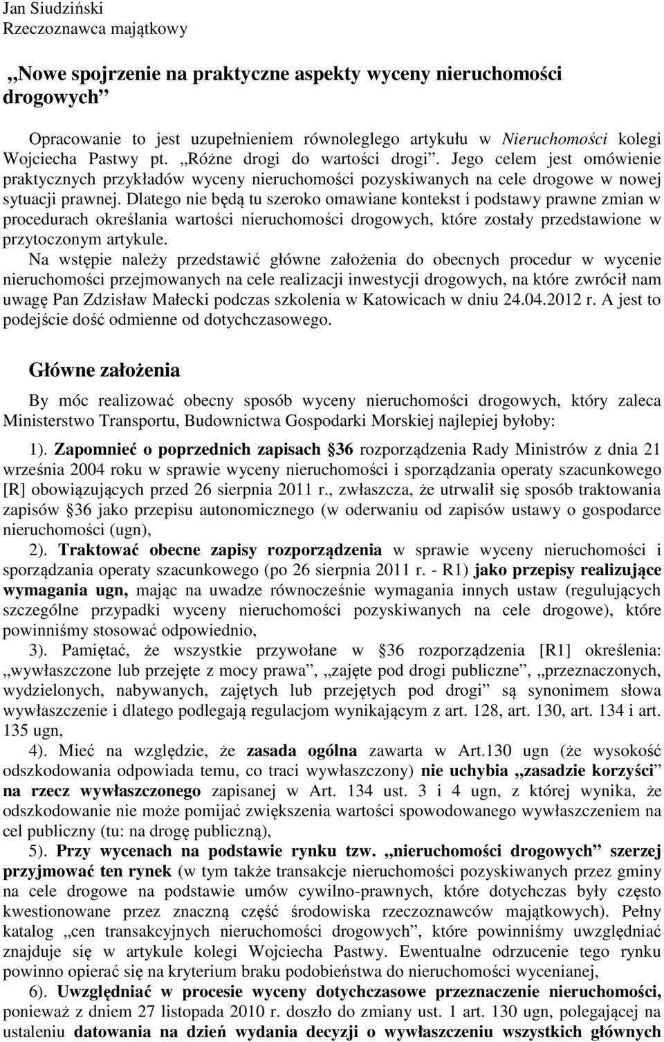 Dlatego nie będą tu szeroko omawiane kontekst i podstawy prawne zmian w procedurach określania wartości nieruchomości drogowych, które zostały przedstawione w przytoczonym artykule.