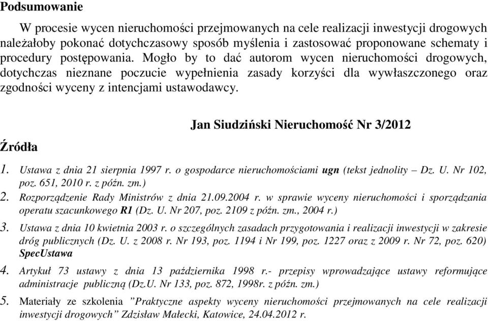 Źródła Jan Siudziński Nieruchomość Nr 3/2012 1. Ustawa z dnia 21 sierpnia 1997 r. o gospodarce nieruchomościami ugn (tekst jednolity Dz. U. Nr 102, poz. 651, 2010 r. z późn. zm.) 2.