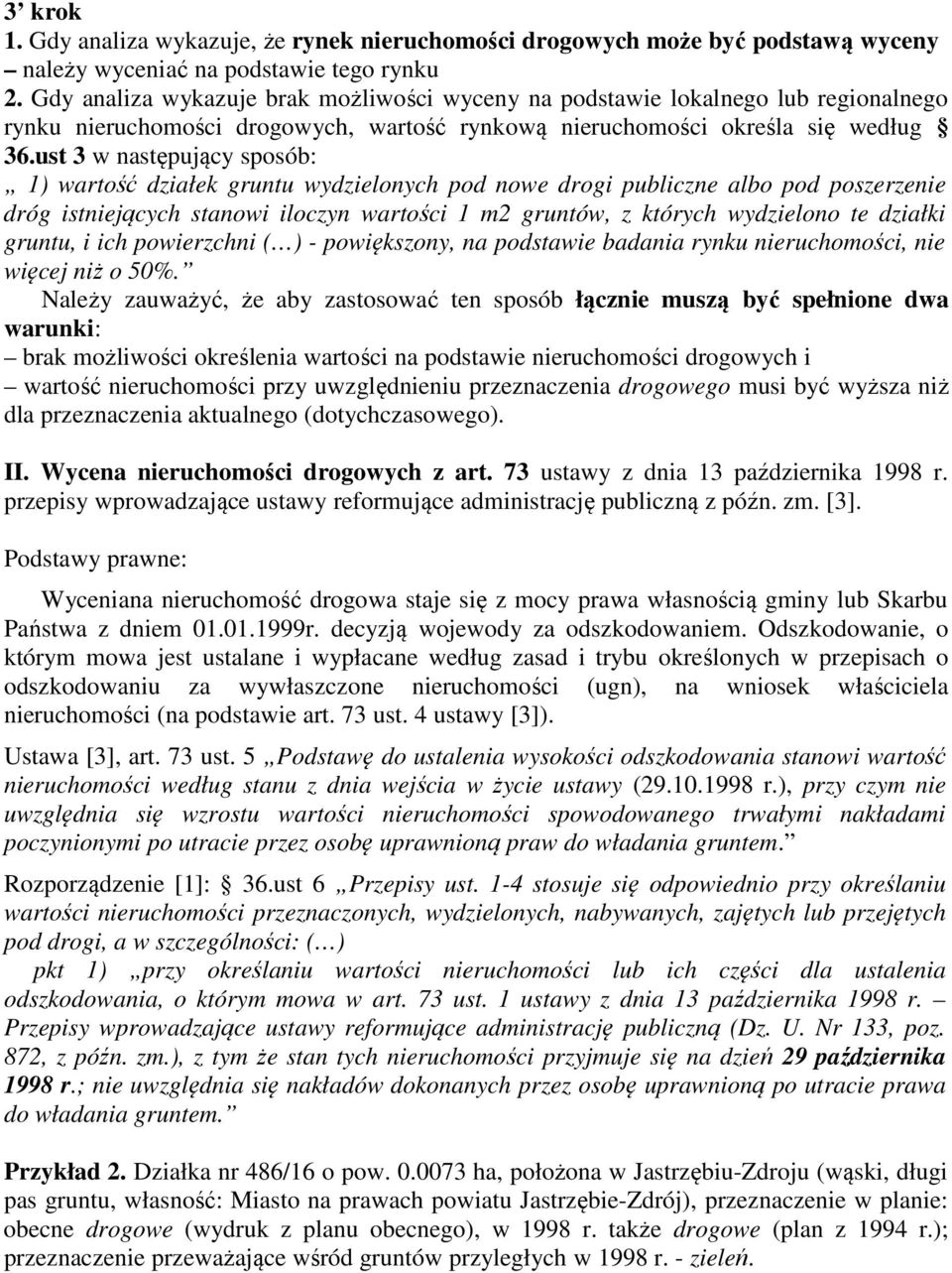 ust 3 w następujący sposób: 1) wartość działek gruntu wydzielonych pod nowe drogi publiczne albo pod poszerzenie dróg istniejących stanowi iloczyn wartości 1 m2 gruntów, z których wydzielono te