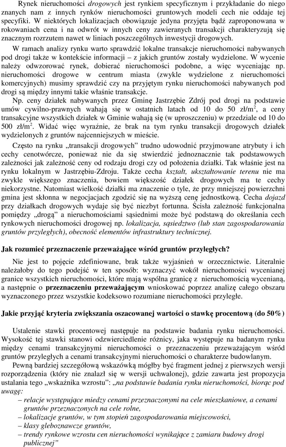 poszczególnych inwestycji drogowych. W ramach analizy rynku warto sprawdzić lokalne transakcje nieruchomości nabywanych pod drogi także w kontekście informacji z jakich gruntów zostały wydzielone.