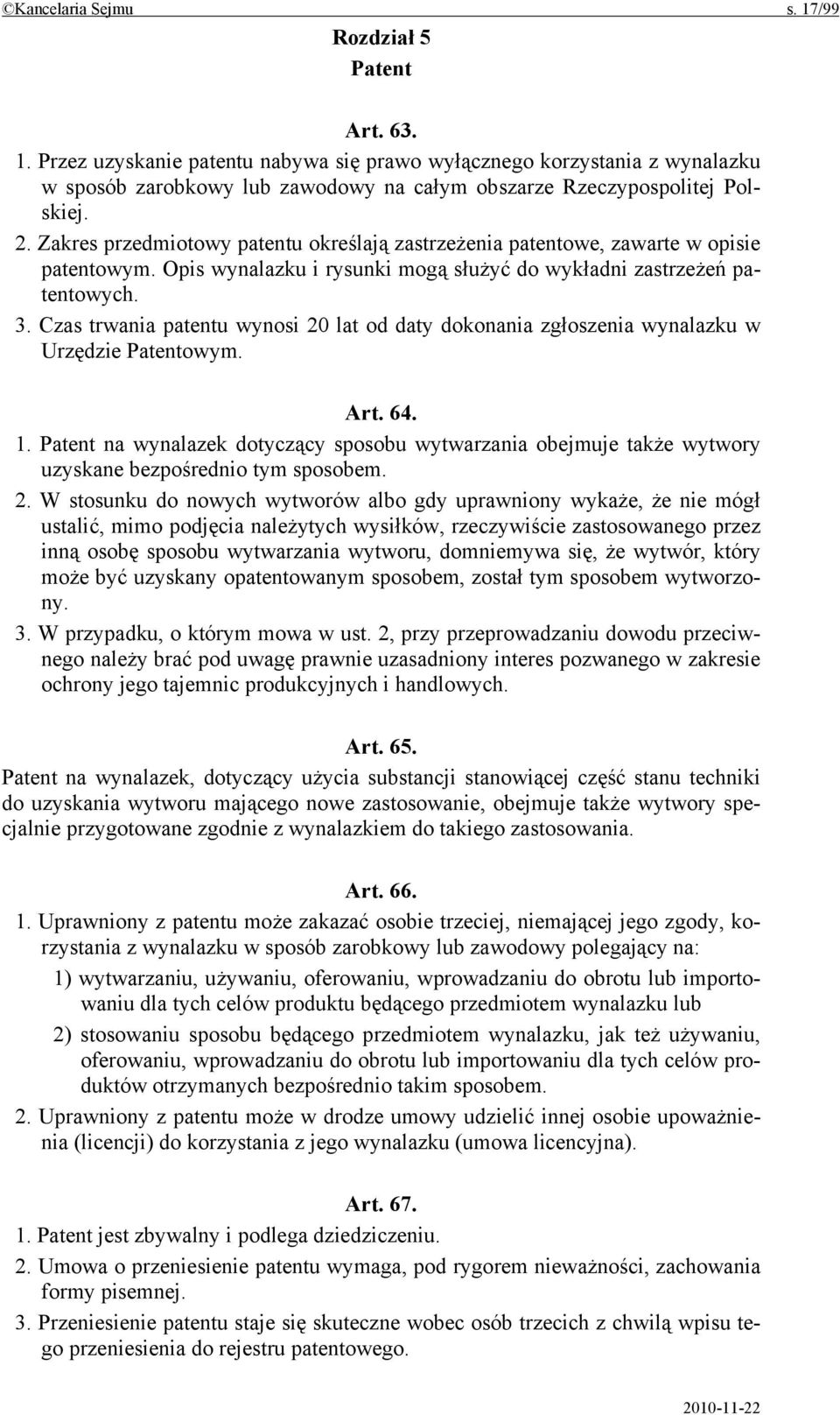 Czas trwania patentu wynosi 20 lat od daty dokonania zgłoszenia wynalazku w Urzędzie Patentowym. Art. 64. 1.