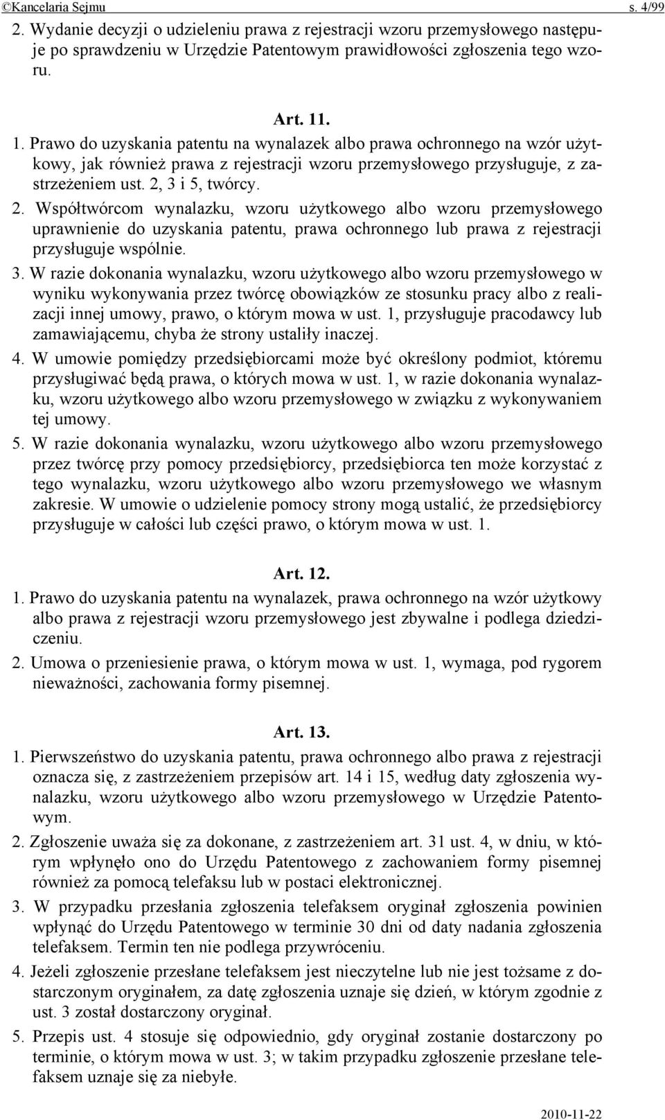 3 i 5, twórcy. 2. Współtwórcom wynalazku, wzoru użytkowego albo wzoru przemysłowego uprawnienie do uzyskania patentu, prawa ochronnego lub prawa z rejestracji przysługuje wspólnie. 3.