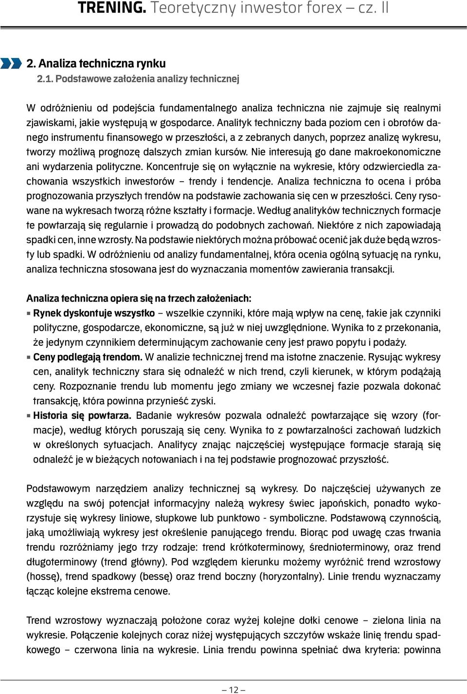 Analityk techniczny bada poziom cen i obrotów danego instrumentu finansowego w przeszłości, a z zebranych danych, poprzez analizę wykresu, tworzy możliwą prognozę dalszych zmian kursów.