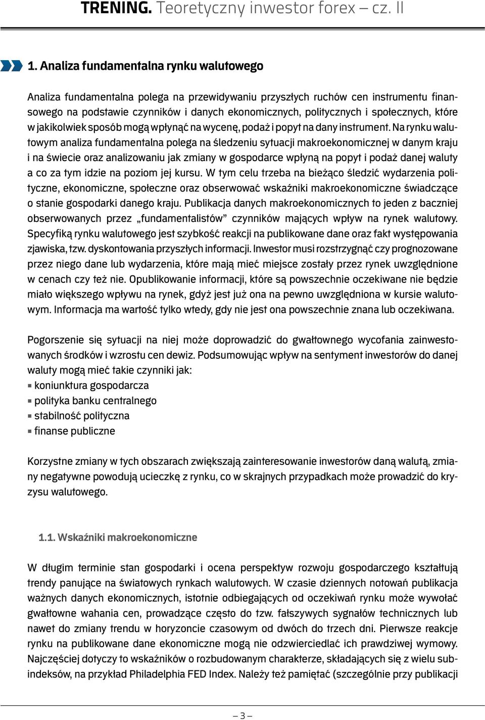 Na rynku walutowym analiza fundamentalna polega na śledzeniu sytuacji makroekonomicznej w danym kraju i na świecie oraz analizowaniu jak zmiany w gospodarce wpłyną na popyt i podaż danej waluty a co
