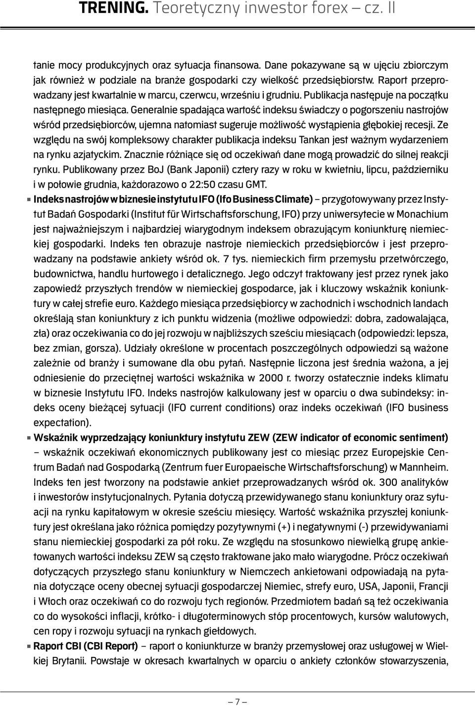 Generalnie spadająca wartość indeksu świadczy o pogorszeniu nastrojów wśród przedsiębiorców, ujemna natomiast sugeruje możliwość wystąpienia głębokiej recesji.
