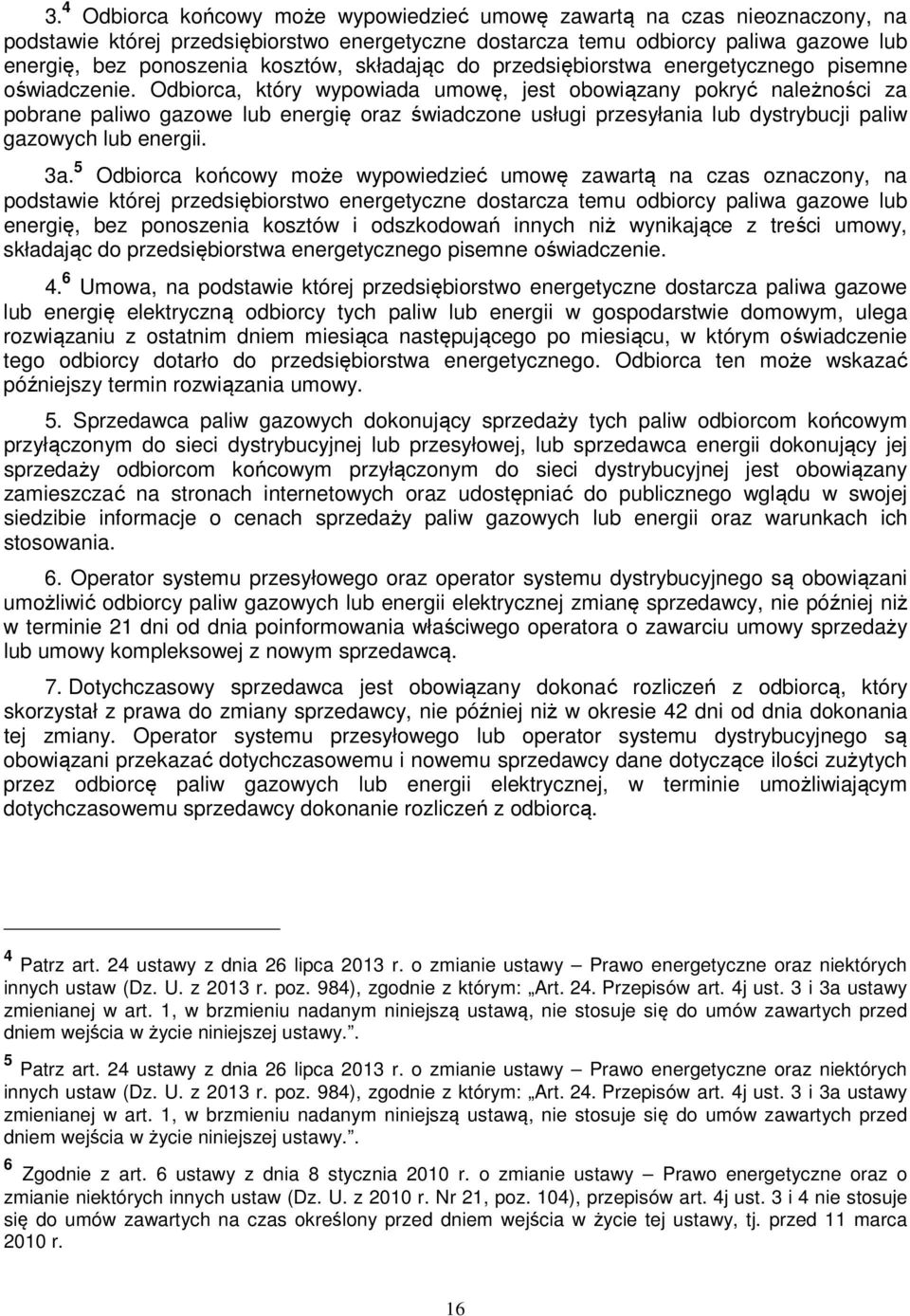 Odbiorca, który wypowiada umowę, jest obowiązany pokryć należności za pobrane paliwo gazowe lub energię oraz świadczone usługi przesyłania lub dystrybucji paliw gazowych lub energii. 3a.