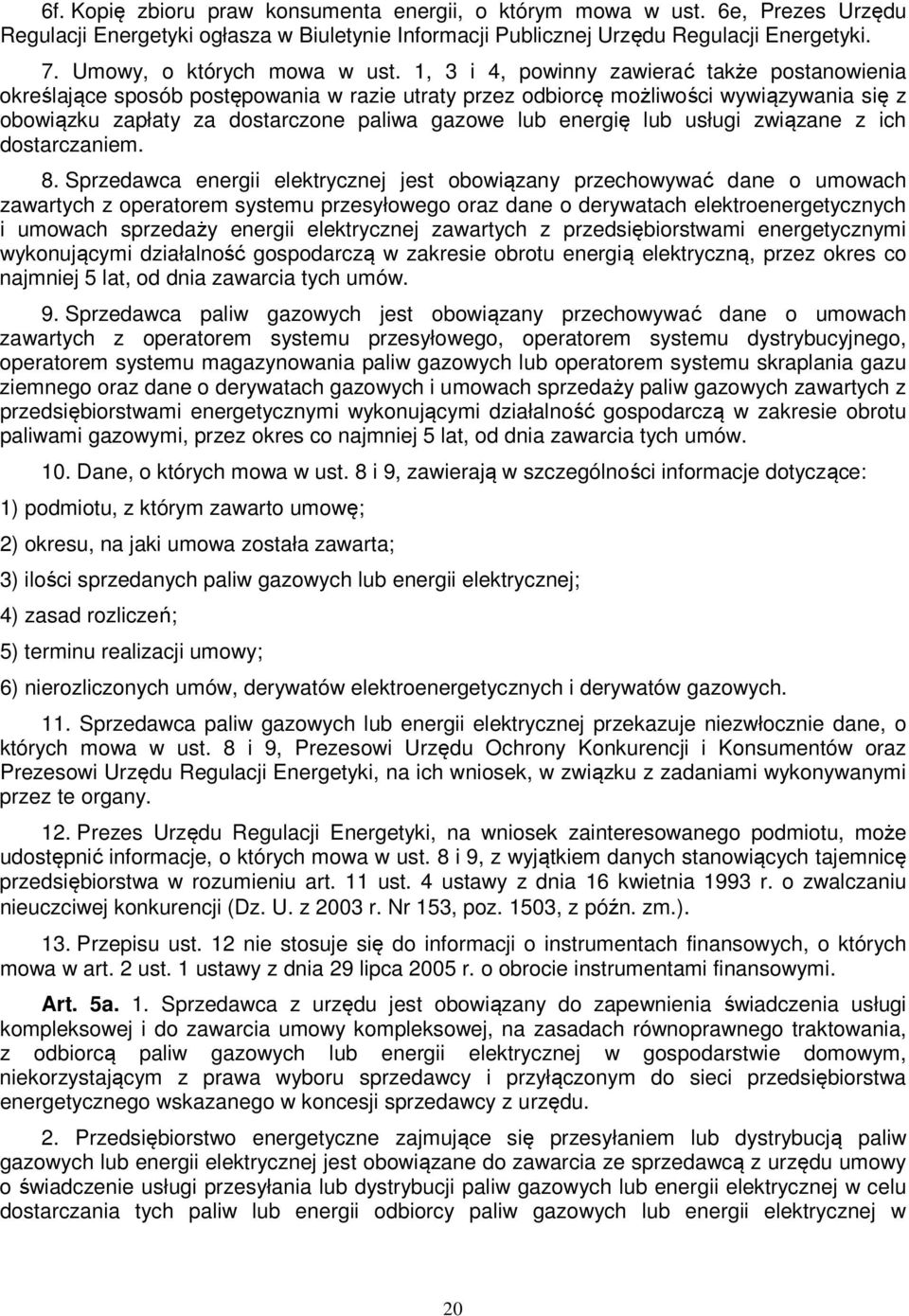 1, 3 i 4, powinny zawierać także postanowienia określające sposób postępowania w razie utraty przez odbiorcę możliwości wywiązywania się z obowiązku zapłaty za dostarczone paliwa gazowe lub energię