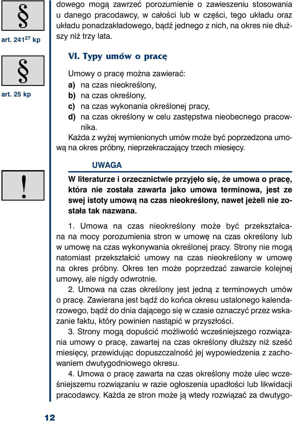 25 kp Umo wy o pra cę moż na za wie rać: a) na czas nie okre ślo ny, b) na czas okre ślo ny, c) na czas wy ko na nia okre ślo nej pra cy, d) na czas okre ślo ny w ce lu za stęp stwa nie obec ne go