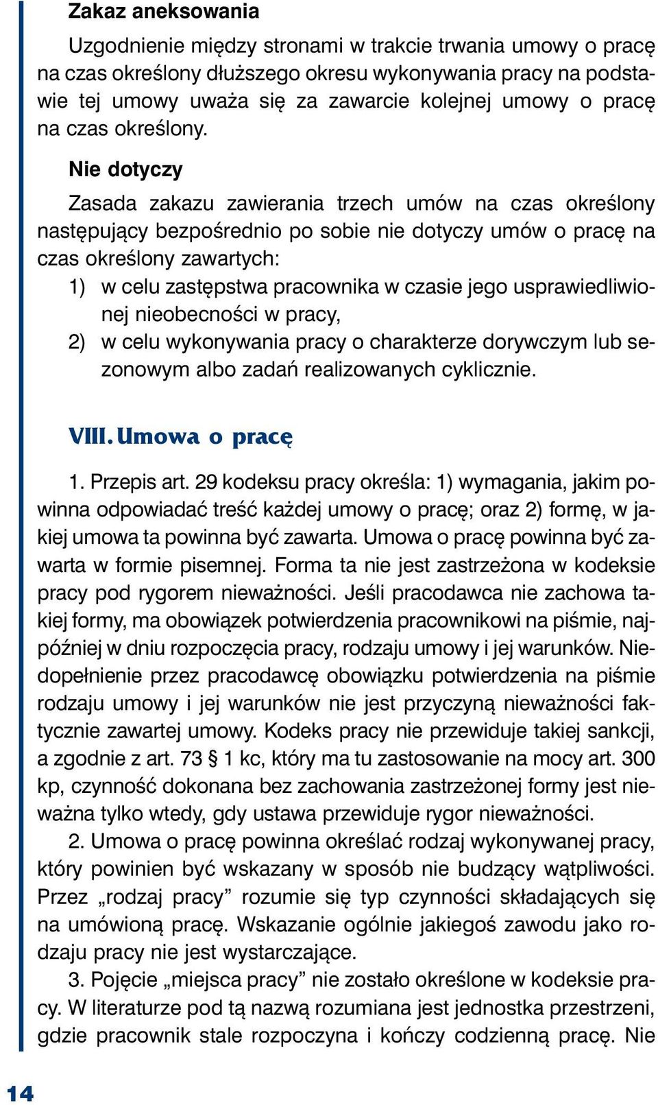 Nie dotyczy Zasada zakazu zawierania trzech umów na czas określony następujący bezpośrednio po sobie nie dotyczy umów o pracę na czas określony zawartych: 1) w celu zastępstwa pra cow ni ka w cza sie