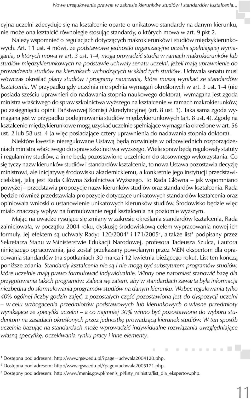 Należy wspomnieć o regulacjach dotyczących makrokierunków i studiów międzykierunkowych. Art. 11 ust. 4 mówi, że podstawowe jednostki organizacyjne uczelni spełniającej wymagania, o których mowa w art.