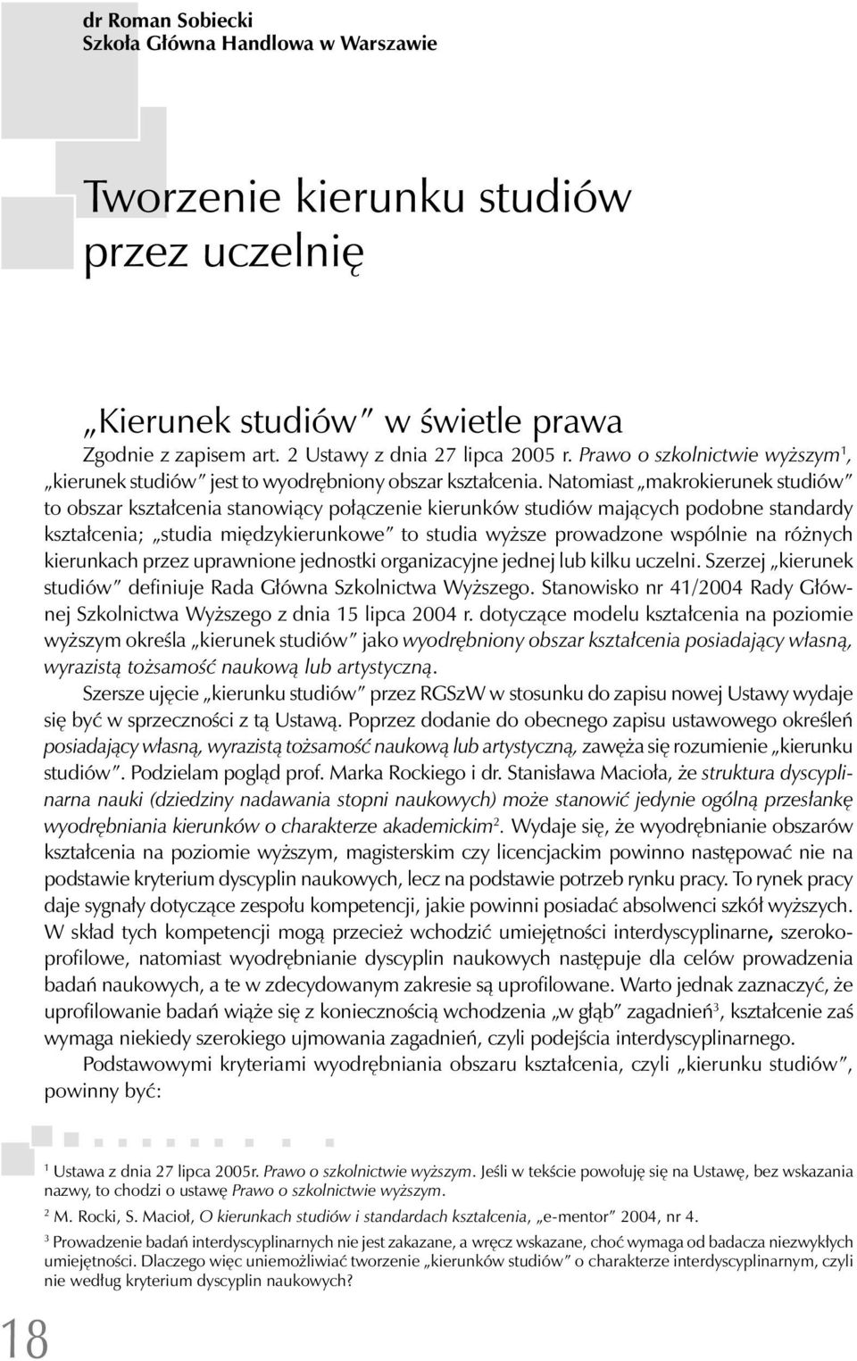 Natomiast makrokierunek studiów to obszar kształcenia stanowiący połączenie kierunków studiów mających podobne standardy kształcenia; studia międzykierunkowe to studia wyższe prowadzone wspólnie na