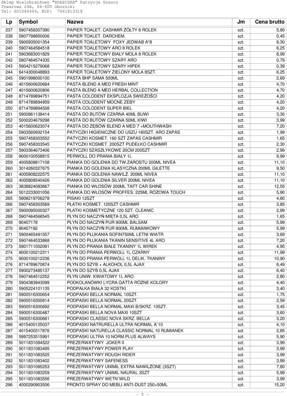 0,79 243 5904215279068 PAPIER TOALETOWY SZARY HIPEK szt. 0,39 244 6414300048893 PAPIER TOALETOWY ZIELONY MOLA 8SZT. szt. 6,25 245 5901998000100 PASTA BHP SAMA 500ML szt.