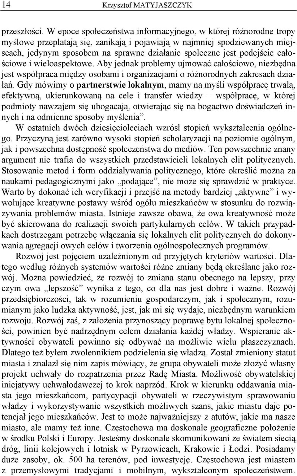 podejście całościowe i wieloaspektowe. Aby jednak problemy ujmować całościowo, niezbędna jest współpraca między osobami i organizacjami o różnorodnych zakresach działań.