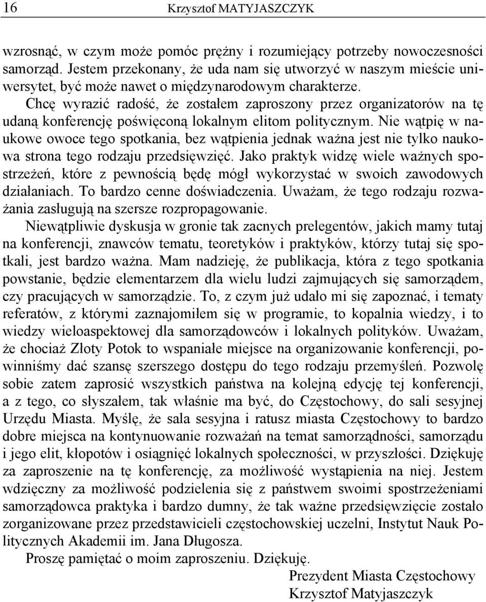 Chcę wyrazić radość, że zostałem zaproszony przez organizatorów na tę udaną konferencję poświęconą lokalnym elitom politycznym.